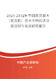 2025-2031年中國奧克曼木(奧克欖)原木市場現(xiàn)狀深度調(diào)研與發(fā)展趨勢報告 2025-2031年中國奧克曼木(奧克欖)原木市場現(xiàn)狀深度調(diào)研與發(fā)展趨勢報告