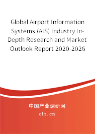 Global Airport Information Systems (AIS) Industry In-Depth Research and Market Outlook Report 2020-2026 Global Airport Information Systems (AIS) Industry In-Depth Research and Market Outlook Report 2020-2026