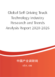 Global Self-Driving Truck Technology Industry Research and Trends Analysis Report 2020-2026 Global Self-Driving Truck Technology Industry Research and Trends Analysis Report 2020-2026