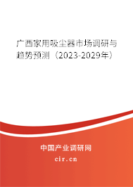 廣西家用吸塵器市場(chǎng)調(diào)研與趨勢(shì)預(yù)測(cè)(2023-2029年) 廣西家用吸塵器市場(chǎng)調(diào)研與趨勢(shì)預(yù)測(cè)(2023-2029年)