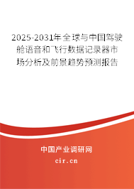 2025-2031年全球與中國駕駛艙語音和飛行數(shù)據(jù)記錄器市場分析及前景趨勢預(yù)測報告 2025-2031年全球與中國駕駛艙語音和飛行數(shù)據(jù)記錄器市場分析及前景趨勢預(yù)測報告