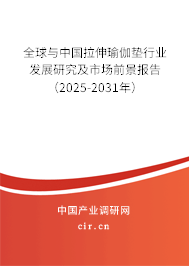 全球與中國拉伸瑜伽墊行業(yè)發(fā)展研究及市場前景報(bào)告(2025-2031年) 全球與中國拉伸瑜伽墊行業(yè)發(fā)展研究及市場前景報(bào)告(2025-2031年)