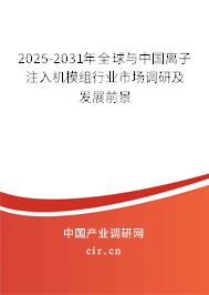 2025-2031年全球與中國離子注入機模組行業(yè)市場調(diào)研及發(fā)展前景 2025-2031年全球與中國離子注入機模組行業(yè)市場調(diào)研及發(fā)展前景