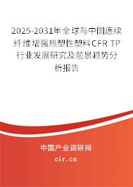 2025-2031年全球與中國連續(xù)纖維增強(qiáng)熱塑性塑料CFR TP行業(yè)發(fā)展研究及前景趨勢分析報告 2025-2031年全球與中國連續(xù)纖維增強(qiáng)熱塑性塑料CFR TP行業(yè)發(fā)展研究及前景趨勢分析報告