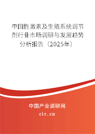 中國性激素及生殖系統(tǒng)調(diào)節(jié)劑行業(yè)市場調(diào)研與發(fā)展趨勢分析報告(2025年) 中國性激素及生殖系統(tǒng)調(diào)節(jié)劑行業(yè)市場調(diào)研與發(fā)展趨勢分析報告(2025年)