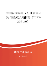 中國自動熔點儀行業(yè)發(fā)展研究與趨勢預(yù)測報告（2025-2031年）