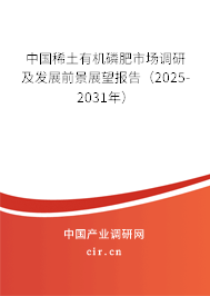 中國稀土有機磷肥市場調(diào)研及發(fā)展前景展望報告(2025-2031年) 中國稀土有機磷肥市場調(diào)研及發(fā)展前景展望報告(2025-2031年)