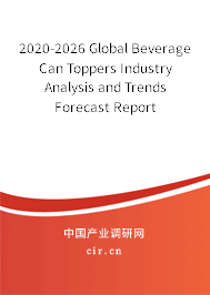 2020-2026 Global Beverage Can Toppers Industry Analysis and Trends Forecast Report 2020-2026 Global Beverage Can Toppers Industry Analysis and Trends Forecast Report