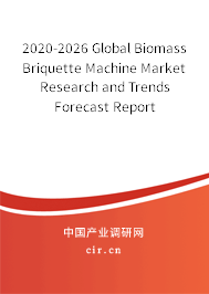 2020-2026 Global Biomass Briquette Machine Market Research and Trends Forecast Report 2020-2026 Global Biomass Briquette Machine Market Research and Trends Forecast Report