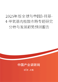 2025年版全球與中國3-羥基-4-甲氧基肉桂酸市場專題研究分析與發(fā)展趨勢預測報告 2025年版全球與中國3-羥基-4-甲氧基肉桂酸市場專題研究分析與發(fā)展趨勢預測報告