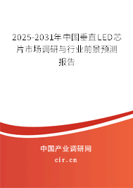 2025-2031年中國垂直LED芯片市場調(diào)研與行業(yè)前景預(yù)測報告 2025-2031年中國垂直LED芯片市場調(diào)研與行業(yè)前景預(yù)測報告