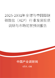 2025-2031年全球與中國醇醚磷酸鹽（AEP）行業(yè)發(fā)展現(xiàn)狀調(diào)研與市場前景預(yù)測報(bào)告