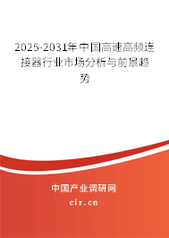 2025-2031年中國高速高頻連接器行業(yè)市場分析與前景趨勢 2025-2031年中國高速高頻連接器行業(yè)市場分析與前景趨勢