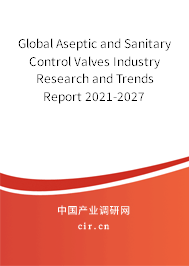 Global Aseptic and Sanitary Control Valves Industry Research and Trends Report 2021-2027 Global Aseptic and Sanitary Control Valves Industry Research and Trends Report 2021-2027