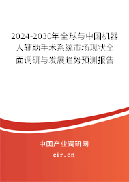 2024-2030年全球與中國(guó)機(jī)器人輔助手術(shù)系統(tǒng)市場(chǎng)現(xiàn)狀全面調(diào)研與發(fā)展趨勢(shì)預(yù)測(cè)報(bào)告