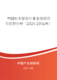 中國杉木家具行業(yè)發(fā)展研究與前景分析（2025-2031年）
