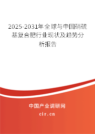 2025-2031年全球與中國硝硫基復合肥行業(yè)現(xiàn)狀及趨勢分析報告 2025-2031年全球與中國硝硫基復合肥行業(yè)現(xiàn)狀及趨勢分析報告