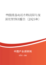 中國液晶電視市場調(diào)研與發(fā)展前景預(yù)測報告(2025年) 中國液晶電視市場調(diào)研與發(fā)展前景預(yù)測報告(2025年)