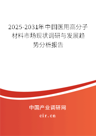 2025-2031年中國(guó)醫(yī)用高分子材料市場(chǎng)現(xiàn)狀調(diào)研與發(fā)展趨勢(shì)分析報(bào)告