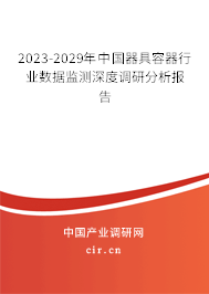 2023-2029年中國器具容器行業(yè)數(shù)據(jù)監(jiān)測深度調(diào)研分析報告 2023-2029年中國器具容器行業(yè)數(shù)據(jù)監(jiān)測深度調(diào)研分析報告