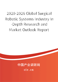 2020-2026 Global Surgical Robotic Systems Industry In-Depth Research and Market Outlook Report 2020-2026 Global Surgical Robotic Systems Industry In-Depth Research and Market Outlook Report