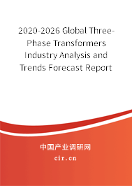 2020-2026 Global Three-Phase Transformers Industry Analysis and Trends Forecast Report 2020-2026 Global Three-Phase Transformers Industry Analysis and Trends Forecast Report