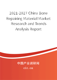 2021-2027 China Bone Repairing Material Market Research and Trends Analysis Report 2021-2027 China Bone Repairing Material Market Research and Trends Analysis Report