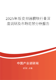 2025年版變頻器模塊行業(yè)深度調(diào)研及市場前景分析報(bào)告 2025年版變頻器模塊行業(yè)深度調(diào)研及市場前景分析報(bào)告