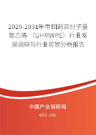 2025-2031年中國(guó)超高分子量聚乙烯 (UHMWPE)行業(yè)發(fā)展調(diào)研與行業(yè)前景分析報(bào)告 2025-2031年中國(guó)超高分子量聚乙烯 (UHMWPE)行業(yè)發(fā)展調(diào)研與行業(yè)前景分析報(bào)告