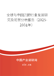 全球與中國刀把行業(yè)發(fā)展研究及前景分析報告(2025-2031年) 全球與中國刀把行業(yè)發(fā)展研究及前景分析報告(2025-2031年)