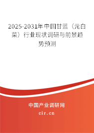 2025-2031年中國甘藍(lán)(元白菜)行業(yè)現(xiàn)狀調(diào)研與前景趨勢預(yù)測 2025-2031年中國甘藍(lán)(元白菜)行業(yè)現(xiàn)狀調(diào)研與前景趨勢預(yù)測
