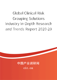 Global Clinical Risk Grouping Solutions Industry In-Depth Research and Trends Report 2020-2026 Global Clinical Risk Grouping Solutions Industry In-Depth Research and Trends Report 2020-2026