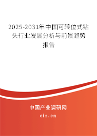 2025-2031年中國(guó)可轉(zhuǎn)位式鉆頭行業(yè)發(fā)展分析與前景趨勢(shì)報(bào)告 2025-2031年中國(guó)可轉(zhuǎn)位式鉆頭行業(yè)發(fā)展分析與前景趨勢(shì)報(bào)告