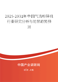 2025-2031年中國(guó)氣流粉碎機(jī)行業(yè)研究分析與前景趨勢(shì)預(yù)測(cè) 2025-2031年中國(guó)氣流粉碎機(jī)行業(yè)研究分析與前景趨勢(shì)預(yù)測(cè)