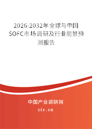 2026-2032年全球與中國SOFC市場調(diào)研及行業(yè)前景預(yù)測報(bào)告 2026-2032年全球與中國SOFC市場調(diào)研及行業(yè)前景預(yù)測報(bào)告