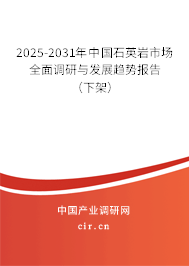 2025-2031年中國石英巖市場全面調(diào)研與發(fā)展趨勢報告（下架）