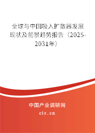 全球與中國吸入擴散器發(fā)展現(xiàn)狀及前景趨勢報告(2025-2031年) 全球與中國吸入擴散器發(fā)展現(xiàn)狀及前景趨勢報告(2025-2031年)