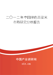 二〇一二年中國(guó)綠色高粱米市場(chǎng)研究分析報(bào)告 二〇一二年中國(guó)綠色高粱米市場(chǎng)研究分析報(bào)告