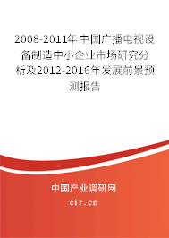 2008-2011年中國廣播電視設(shè)備制造中小企業(yè)市場研究分析及2012-2016年發(fā)展前景預(yù)測報(bào)告 2008-2011年中國廣播電視設(shè)備制造中小企業(yè)市場研究分析及2012-2016年發(fā)展前景預(yù)測報(bào)告