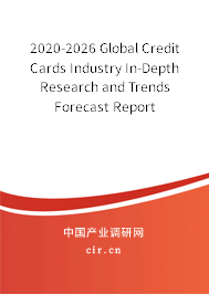 2020-2026 Global Credit Cards Industry In-Depth Research and Trends Forecast Report 2020-2026 Global Credit Cards Industry In-Depth Research and Trends Forecast Report