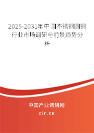 2025-2031年中國不銹鋼圓鋼行業(yè)市場調(diào)研與前景趨勢分析 2025-2031年中國不銹鋼圓鋼行業(yè)市場調(diào)研與前景趨勢分析