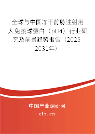 全球與中國凍干靜脈注射用人免疫球蛋白(pH4)行業(yè)研究及前景趨勢(shì)報(bào)告(2025-2031年) 全球與中國凍干靜脈注射用人免疫球蛋白(pH4)行業(yè)研究及前景趨勢(shì)報(bào)告(2025-2031年)