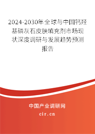 2024-2030年全球與中國鈣羥基磷灰石皮膚填充劑市場現(xiàn)狀深度調(diào)研與發(fā)展趨勢預(yù)測報告