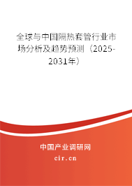 全球與中國隔熱套管行業(yè)市場分析及趨勢預測（2025-2031年）