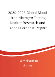2020-2026 Global Blood Urea Nitrogen Testing Market Research and Trends Forecast Report 2020-2026 Global Blood Urea Nitrogen Testing Market Research and Trends Forecast Report