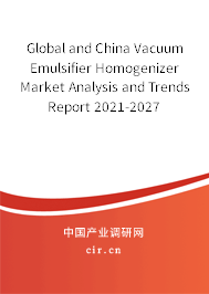 Global and China Vacuum Emulsifier Homogenizer Market Analysis and Trends Report 2021-2027 Global and China Vacuum Emulsifier Homogenizer Market Analysis and Trends Report 2021-2027