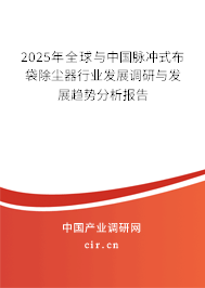 2025年全球與中國脈沖式布袋除塵器行業(yè)發(fā)展調(diào)研與發(fā)展趨勢分析報(bào)告 2025年全球與中國脈沖式布袋除塵器行業(yè)發(fā)展調(diào)研與發(fā)展趨勢分析報(bào)告