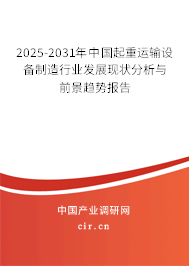2025-2031年中國起重運輸設(shè)備制造行業(yè)發(fā)展現(xiàn)狀分析與前景趨勢報告