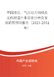 中國(guó)液壓、氣壓動(dòng)力機(jī)械及元件制造行業(yè)調(diào)查分析及發(fā)展趨勢(shì)預(yù)測(cè)報(bào)告（2025-2031年）