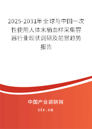 2025-2031年全球與中國(guó)一次性使用人體末梢血樣采集容器行業(yè)現(xiàn)狀調(diào)研及前景趨勢(shì)報(bào)告 2025-2031年全球與中國(guó)一次性使用人體末梢血樣采集容器行業(yè)現(xiàn)狀調(diào)研及前景趨勢(shì)報(bào)告